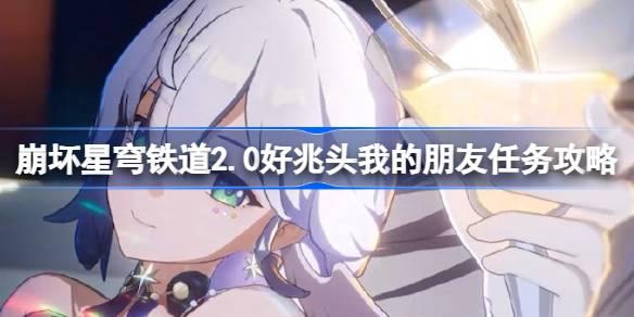 崩坏星穹铁道2.0好兆头我的朋友怎么做-好兆头我的朋友任务攻略​